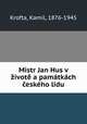 Mistr Jan Hus v ivot a pamtkch eskho lidu, Krofta, Kamil, 1876-1945 