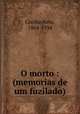 O morto : (memorias de um fuzilado), Coelho Neto, 1864-1934 