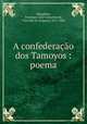 A confederacao dos Tamoyos : poema, Domingos Jose Goncalves de Magalhaes 