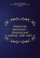 Oxford city documents : financial and judicial, 1268-1665, Oxford (England),Rogers, James E. Thorold (James Edwin Thorold), 1823-1890 