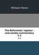 The Reformists` register : and weekly commentary. 1-2, Hone, William 