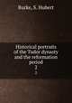 Historical portraits of the Tudor dynasty and the reformation period. 2, Burke, S. Hubert 