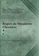 Rogeri de Wendover Chronica;. 4, Roger, of Wendover, d. 1236,Paris, Matthew, 1200-1259,Coxe, Henry Octavius, 1811-1881 