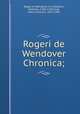 Rogeri de Wendover Chronica;, Roger, of Wendover, d. 1236,Paris, Matthew, 1200-1259,Coxe, Henry Octavius, 1811-1881 