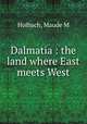 Dalmatia : the land where East meets West, Maude M. Holbach 