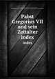 Pabst Gregorius VII und sein Zeitalter. index, August Friedrich Gfrorer 