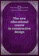 The new educational course in constructive design, Phelps, Edith. [from old catalog],Arbuckel, Mabel, [from old catalog] joint author 