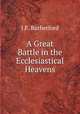A Great Battle in the Ecclesiastical Heavens, J.F. Rutherford 
