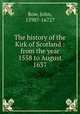The history of the Kirk of Scotland : from the year 1558 to August 1637, Row, John, 1598?-1672? 