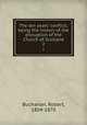 The ten years` conflict; being the history of the disruption of the Church of Scotland. 2, Buchanan, Robert, 1804-1870 