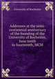 Addresses at the semi-centiennial anniversary of the founding of the University of Rochester, June tenth to fourteenth, MCM, University of Rochester 