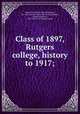 Class of 1897, Rutgers college, history to 1917;, Rutgers university, New Brunswick, N.J. Class of 1897. [from old catalog],Osborn, George Augustus, 1874- [from old catalog] comp 