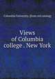 Views of Columbia college . New York, Columbia University. [from old catalog] 