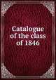 Catalogue of the class of 1846, Dartmouth college. Class of 1846. [from old catalog],YA Pamphlet Collection (Library of Congress) DLC [from old catalog] 