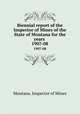 Biennial report of the Inspector of Mines of the State of Montana for the years . 1907-08, Montana. Inspector of Mines 