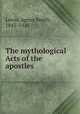 The mythological Acts of the apostles, Lewis, Agnes Smith, 1843-1926 