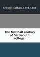 The first half century of Dartmouth college:, Crosby, Nathan, 1798-1885 