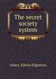 The secret society system, Aiken, Edwin Edgerton 