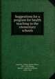 Suggestions for a program for health teaching in the elementary schools, Andress, J. Mace (James Mace), 1881-1942,Bragg, Mabel C. (Mabel Caroline), 1870-1945 