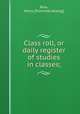 Class roll, or daily register of studies in classes;, Row, Amos. [from old catalog] 