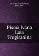 Pisma Ivana Luia Trogiranina, Lui, Ivan, d. 1679,Popari, Bare, 1865- 