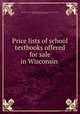 Price lists of school textbooks offered for sale in Wisconsin, Wisconsin. Dept. of public instruction. [from old catalog],Wisconsin. Laws, statutes, etc. [from old catalog] 