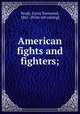 American fights and fighters;, Brady, Cyrus Townsend, 1861- [from old catalog] 