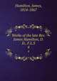 Works of the late Rev. James Hamilton, D.D., F.L.S. 4, Hamilton, James, 1814-1867 