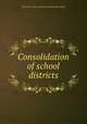 Consolidation of school districts, Wisconsin. Dept. of education. [from old catalog] 