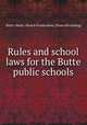 Rules and school laws for the Butte public schools, Butte (Mont.) Board of education. [from old catalog] 
