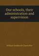 Our schools, their administration and supervision, Chancellor, William Estabrook 