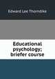 Educational psychology; briefer course, Thorndike, Edward L. 