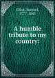 A humble tribute to my country:, Elliot, Samuel, 1777-1845 