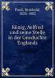 Konig, Aelfred und seine Stelle in der Geschichte Englands, Pauli, Reinhold, 1823-1882 
