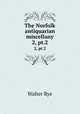 The Norfolk antiquarian miscellany. 2, pt.2, Walter Rye 