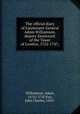 The official diary of Lieutenant-General Adam Williamson, deputy-lieutenant of the Tower of London, 1722-1747;, Williamson, Adam, 1676?-1747,Fox, John Charles, 1855- 