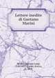 Lettere inedite di Gaetano Marini, Marini, Gaetano Luigi, 1742-1815,Carusi, Enrico, b. 1878 