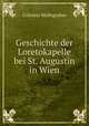 Geschichte der Loretokapelle bei St. Augustin in Wien, Colestin Wolfsgruber 