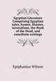 Egyptian Literature Comprising Egyptian tales, hymns, litanies, invocations, the Book of the Dead, and cuneiform writings, Wilson, Epiphanius, 1845-1916 