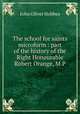 The school for saints microform : part of the history of the Right Honourable Robert Orange, M.P., Hobbes John Oliver 