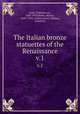The Italian bronze statuettes of the Renaissance. v.1, Wilhelm von Bode 