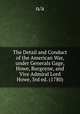 The Detail and Conduct of the American War, under Generals Gage, Howe, Burgoyne, and Vice Admiral Lord Howe, 3rd ed. (1780), n/a 