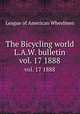 The Bicycling world & L.A.W. bulletin. vol. 17 1888, League of American Wheelmen 