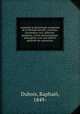 Anatomie et physiologie comparees de la Pholade dactyle; structure, locomotion, tact, olfaction, gustation, vision, dermatoptique, photogenie, avec une theorie generale des sensations, Raphael Dubois 
