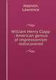 William Henry Clapp : American genius of impressionism rediscovered, Jeppson, Lawrence 