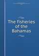 The fisheries of the Bahamas, Adderley, Augustus John, Sir, 1835-1905,International Fisheries Exhibition ( (1883 : London, England) 