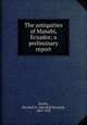 The antiquities of Manabi, Ecuador; a preliminary report, Saville, Marshall H. (Marshall Howard), 1867-1935 