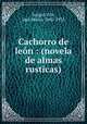 Cachorro de leon : (novela de almas rusticas), Vargas Vila 