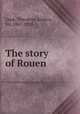 The story of Rouen, Cook, Theodore Andrea, Sir, 1867-1928 
