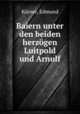 Baiern unter den beiden herzogen Luitpold und Arnulf, Edmund Korner 